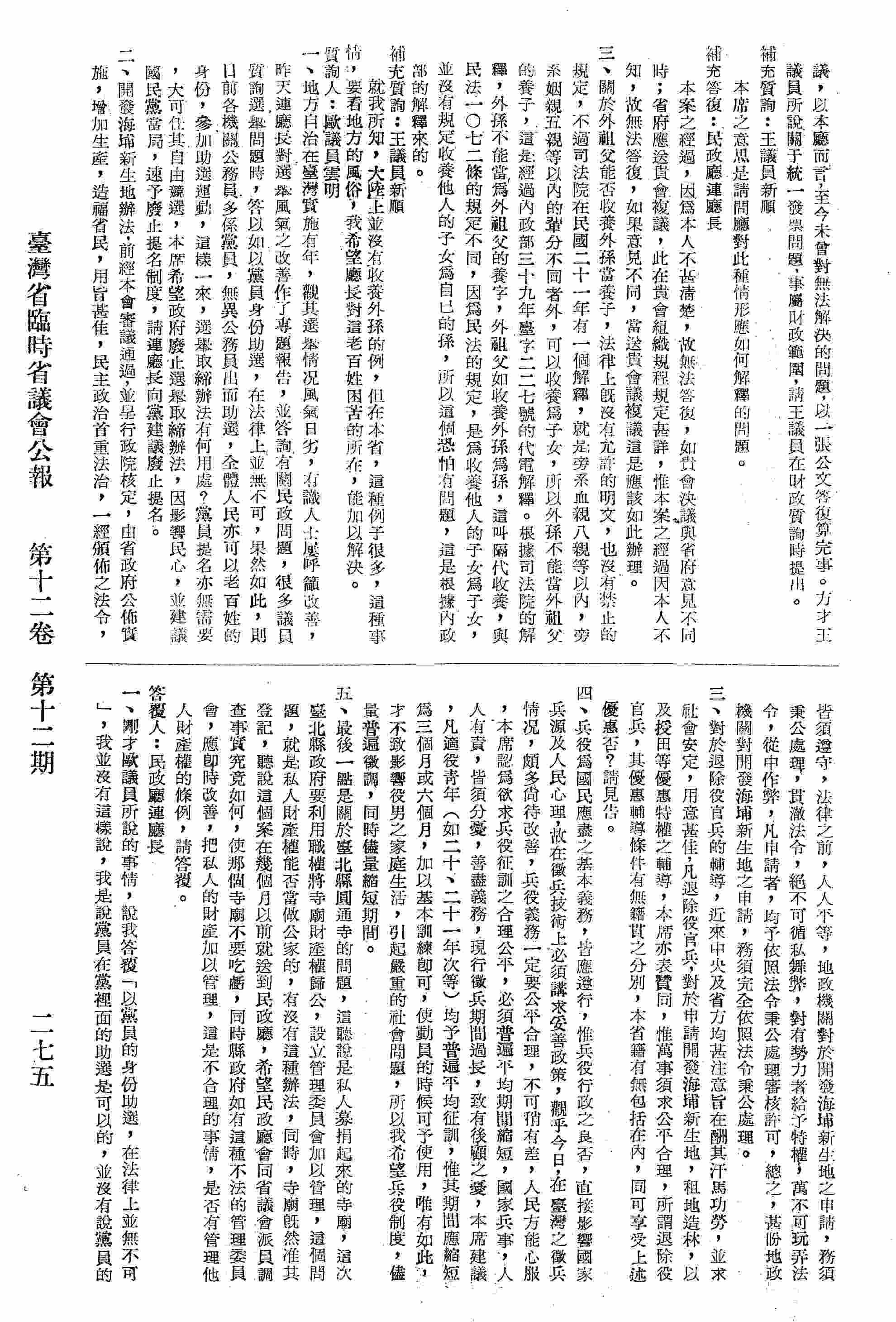 一、希望政府廢止選舉取締辦法，並建議國民黨當局，速廢止提名制度，請廳長向黨建議廢止提名；二、盼地政機關對開發海埔新生地之申請，完全依照法令秉公處理；三、退除役官兵享有申請開發海埔新生地，租地造林以及授田優惠權，請問其優惠輔導條件有無籍貫之分別，本省籍有無包括在內，同享優惠？四、希望兵役制度，儘量普遍徵調，同時儘量縮短期間；五、關於臺北縣政府利用職權將臺北縣圓通寺寺廟財產歸公的問題。